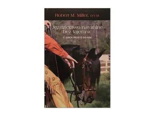 Robert Miller jeździectwo naturalne bez tajemnic - odkryj sekrety skutecznych metod